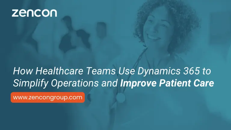 How Healthcare Teams Use Dynamics 365 to Simplify Operations and Improve Patient Care