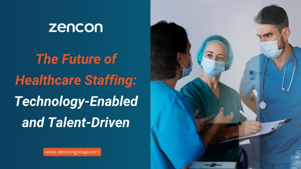 The Future of Healthcare Staffing: Technology-Enabled and Talent-Driven